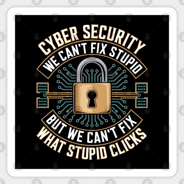 Cyber Security – We Can’t Fix Stupid But We Can’t Fix What Stupid Clicks Funny Sticker by MakerMind8.2